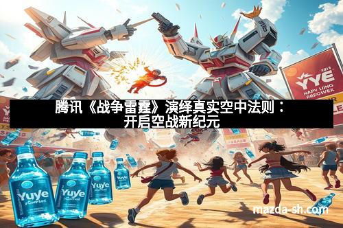 腾讯《战争雷霆》演绎真实空中法则：开启空战新纪元